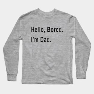 Hello, Bored. I'm Dad. Long Sleeve T-Shirt